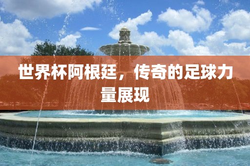 关于世界杯阿根廷的信息如下